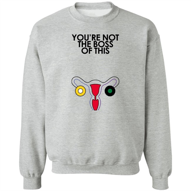 You're Not The Boss Of This Shirt The Uterus Kaye Iambossi Merch Kaye Iambossi Merch You're Not The Boss Of This Shirt The Uterus