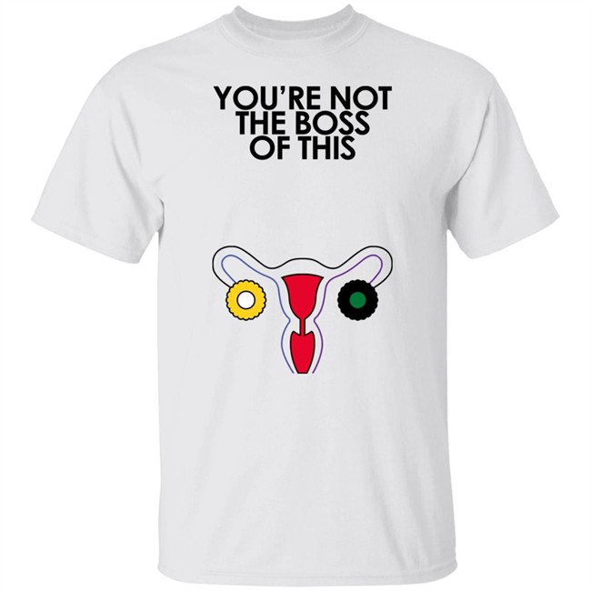 Iambossi Merch Kaye You're Not The Boss Of This Shirt The Uterus