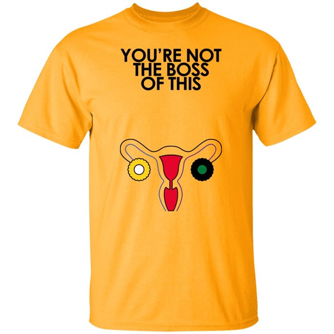 You're Not The Boss Of This Shirt The Uterus Kaye Iambossi Merch You're Not The Boss Of This Shirt The Uterus Iambossi Merch Kaye
