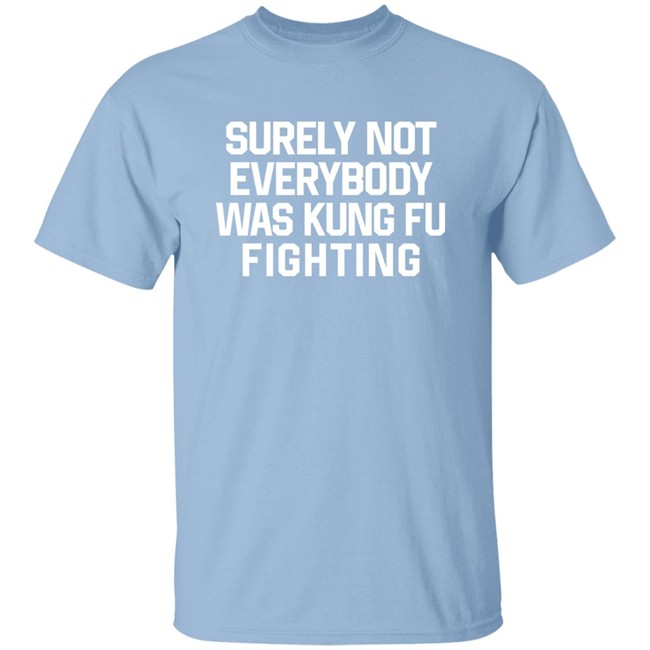 Daniel Summers Md Surely Not Everybody Was Kung Fu Fighting Shirt Daniel Summers Md Surely Not Everybody Was Kung Fu Fighting Shirt