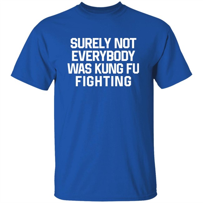 Daniel Summers Md Surely Not Everybody Was Kung Fu Fighting Shirt