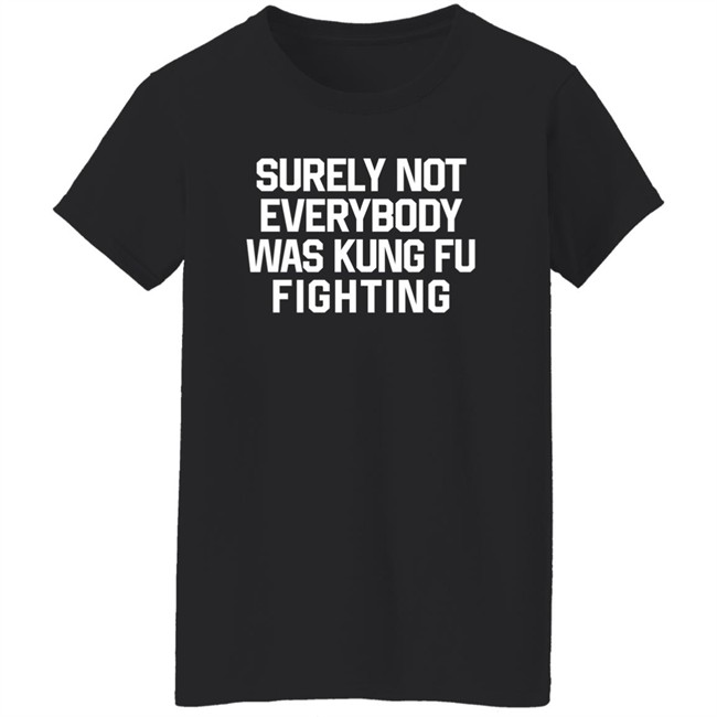 Daniel Summers Md Surely Not Everybody Was Kung Fu Fighting Shirt Surely Not Everybody Was Kung Fu Fighting Shirt Daniel Summers Md