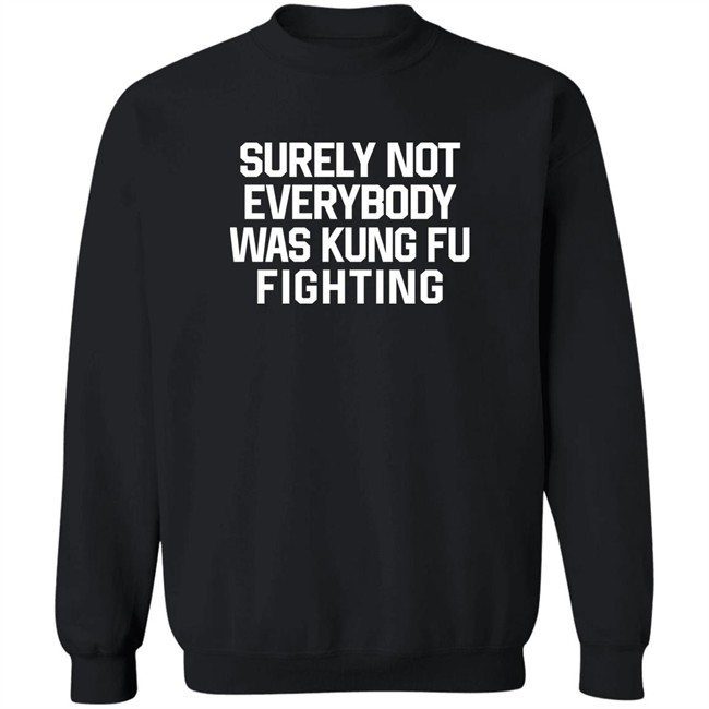 Daniel Summers Md Surely Not Everybody Was Kung Fu Fighting Shirt Surely Not Everybody Was Kung Fu Fighting Shirt Daniel Summers Md