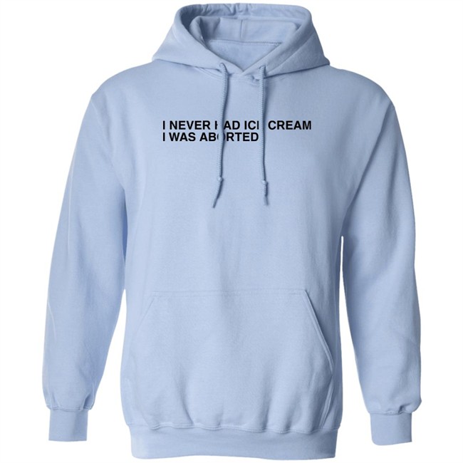 Shirts That Go Hard I Never Had Ice Cream I Was Aborted Shirt Shirts That Go Hard I Never Had Ice Cream I Was Aborted Shirt