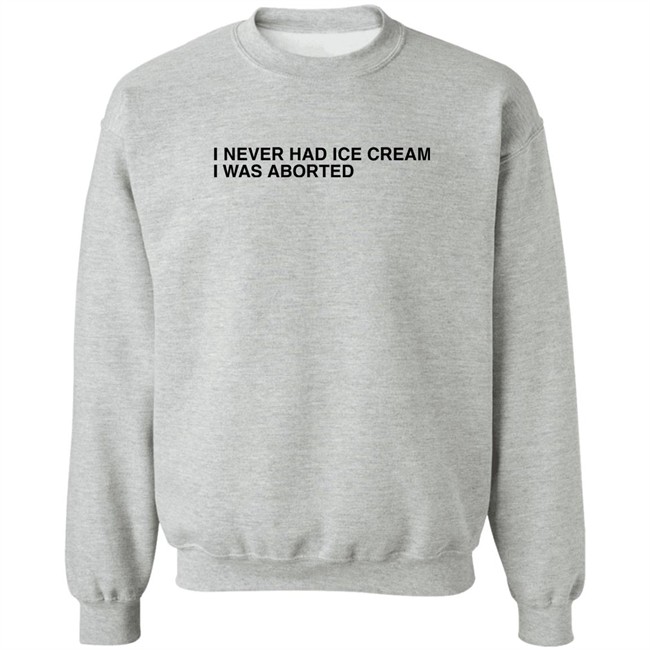 Shirts That Go Hard I Never Had Ice Cream I Was Aborted Shirt Shirts That Go Hard I Never Had Ice Cream I Was Aborted Shirt