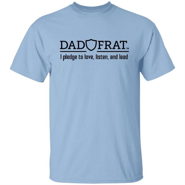 Dad Frat Merch Store Dad Frat I Pledge To Love Listen And Lead Shirt Kendall Gill