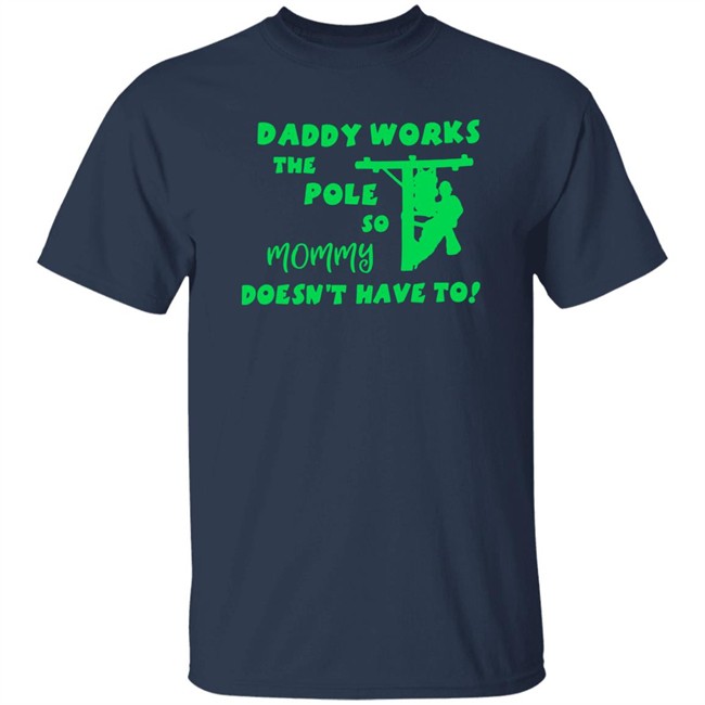 Daddy Works The Pole So Mommy Doesn't Have To Shirt Shirts That Go Hard