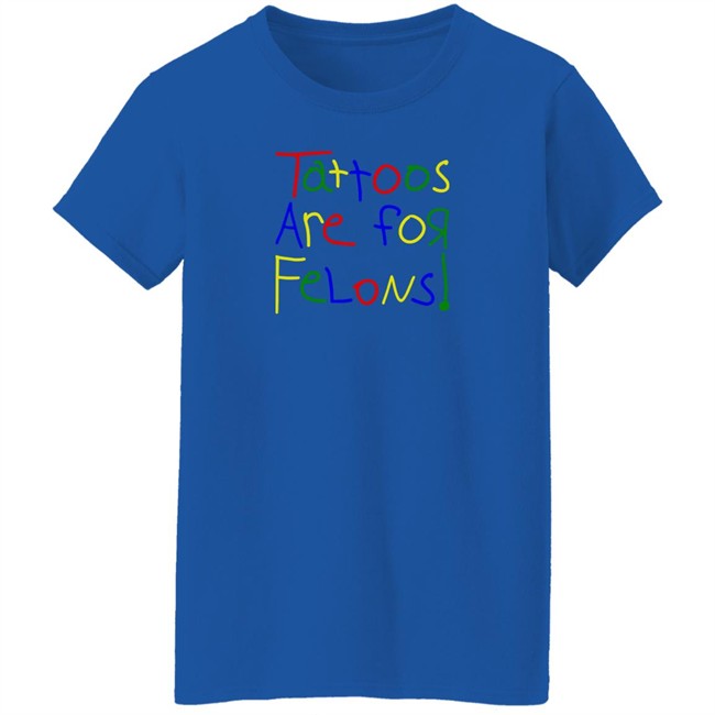Tattoos Are For Felons T Shirt Leigh Mcnasty Merch Leigh Mcnasty Merch Tattoos Are For Felons T Shirt