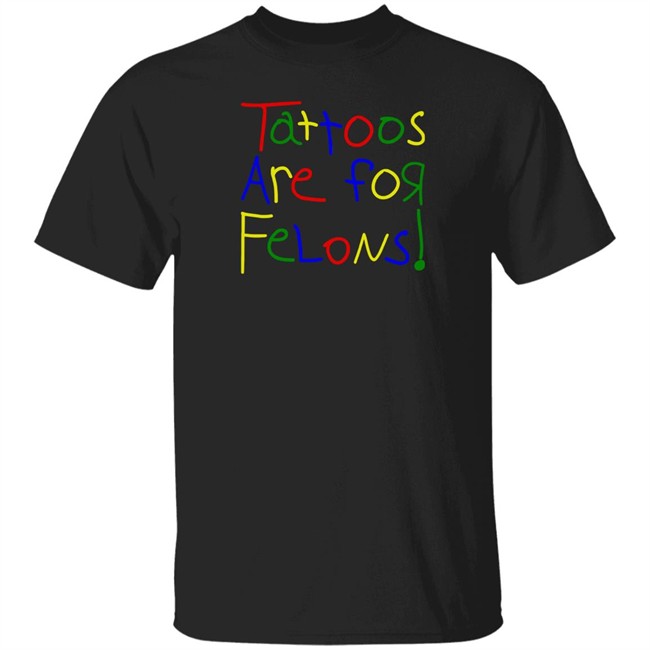 Tattoos Are For Felons T Shirt Leigh Mcnasty Merch Tattoos Are For Felons T Shirt Leigh Mcnasty Merch