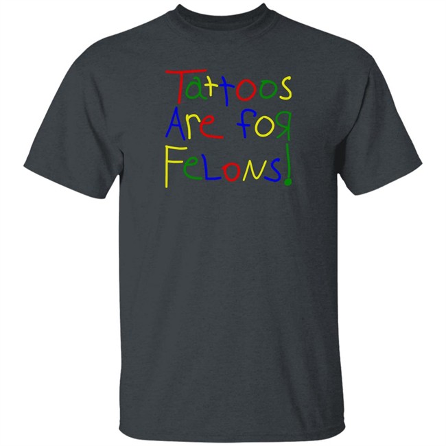 Tattoos Are For Felons T Shirt Leigh Mcnasty Merch Tattoos Are For Felons T Shirt Leigh Mcnasty Merch