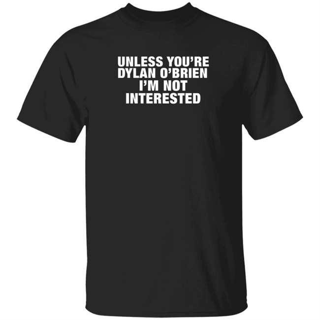 unless youre dylan o brien t shirt