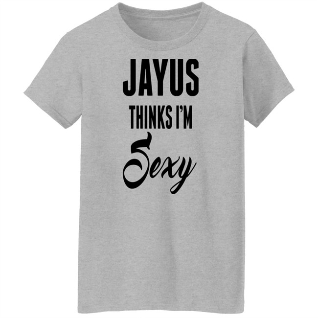 Jayus Thinks I'm Sexy Shirt Jayus Merch Jayus Thinks I'm Sexy Shirt Jayus Merch