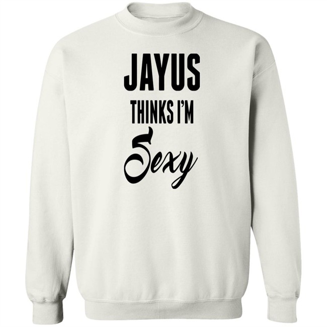 Jayus Thinks I'm Sexy Shirt Jayus Merch Jayus Thinks I'm Sexy Shirt Jayus Merch
