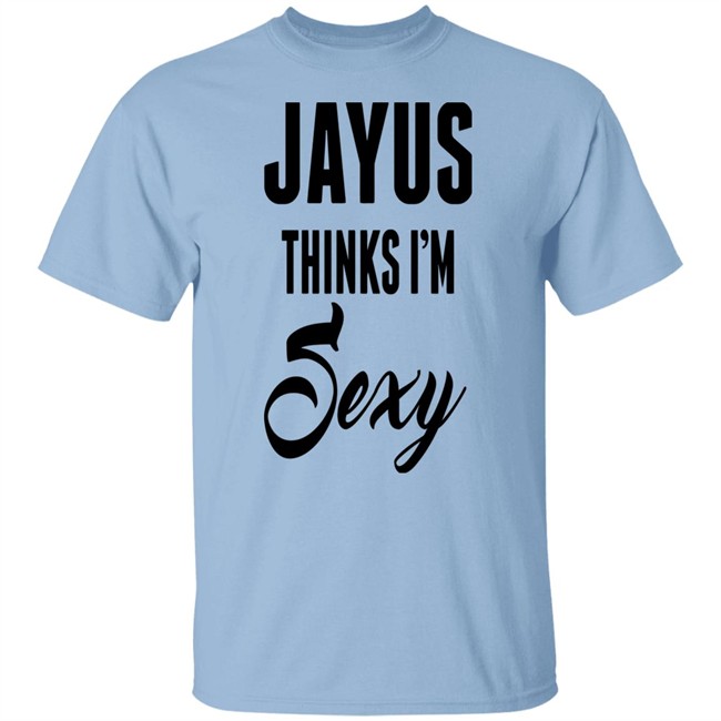 Jayus Thinks I'm Sexy Shirt Jayus Merch Jayus Thinks I'm Sexy Shirt Jayus Merch