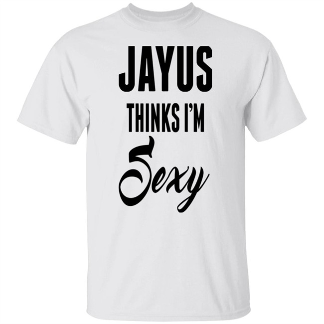 Jayus Thinks I'm Sexy Shirt Jayus Merch Jayus Thinks I'm Sexy Shirt Jayus Merch