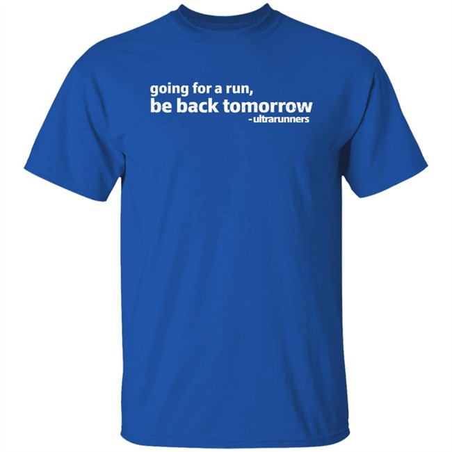 Camille Herron Going For A Run Be Back Tomorrow Ultrarunners Shirt Going For A Run Be Back Tomorrow Ultrarunners Shirt Camille Herron