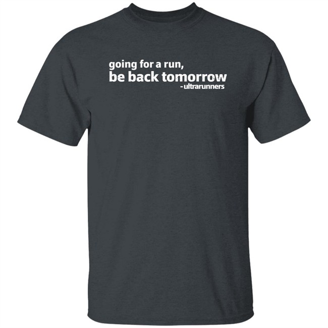 Camille Herron Going For A Run Be Back Tomorrow Ultrarunners Shirt Going For A Run Be Back Tomorrow Ultrarunners Shirt Camille Herron