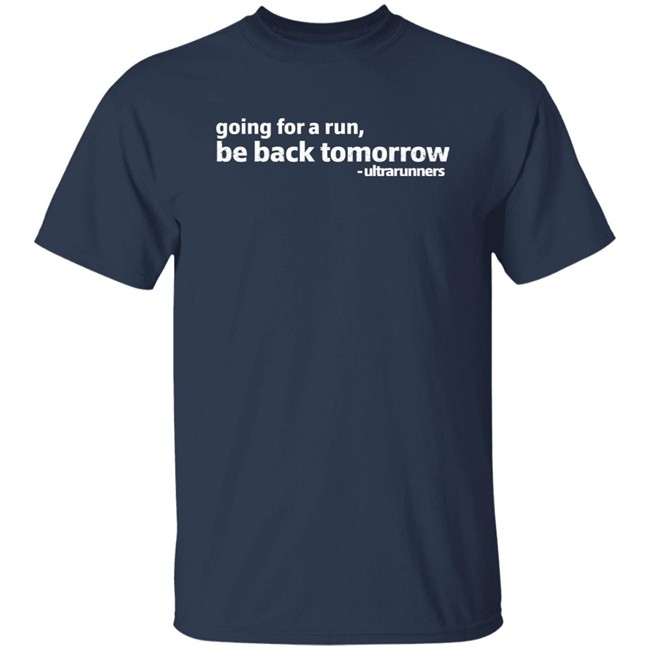 Camille Herron Going For A Run Be Back Tomorrow Ultrarunners Shirt Going For A Run Be Back Tomorrow Ultrarunners Shirt Camille Herron