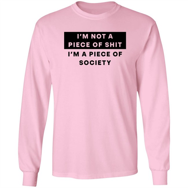 I'm Not A Piece Of Shit I'm A Piece Of Society Shirt Shirts That Go Hard I'm Not A Piece Of Shit I'm A Piece Of Society Shirt Shirts That Go Hard