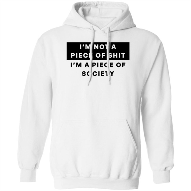 I'm Not A Piece Of Shit I'm A Piece Of Society Shirt Shirts That Go Hard I'm Not A Piece Of Shit I'm A Piece Of Society Shirt Shirts That Go Hard