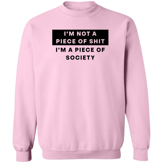 I'm Not A Piece Of Shit I'm A Piece Of Society Shirt Shirts That Go Hard Shirts That Go Hard I'm Not A Piece Of Shit I'm A Piece Of Society Shirt