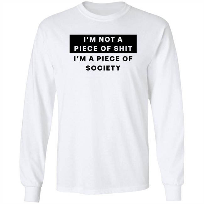 I'm Not A Piece Of Shit I'm A Piece Of Society Shirt Shirts That Go Hard Shirts That Go Hard I'm Not A Piece Of Shit I'm A Piece Of Society Shirt