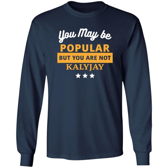 Gyaigyimii You May Be Popular But You Are Not Kalyjay Shirt Gyaigyimii You May Be Popular But You Are Not Kalyjay Shirt