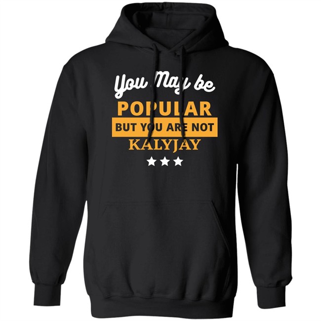 Gyaigyimii You May Be Popular But You Are Not Kalyjay Shirt You May Be Popular But You Are Not Kalyjay Shirt Gyaigyimii