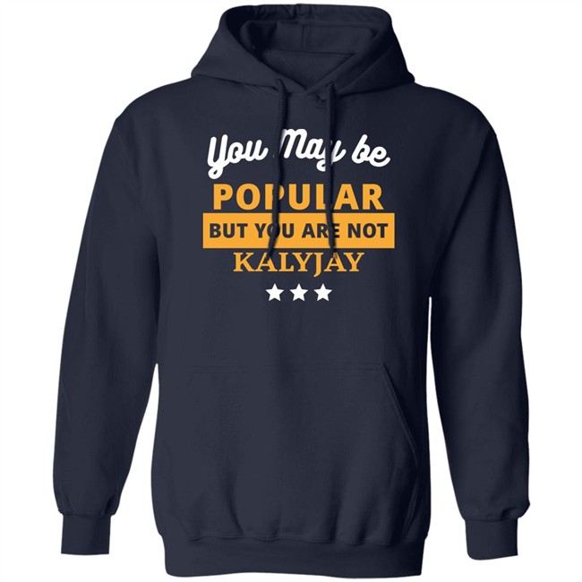 Gyaigyimii You May Be Popular But You Are Not Kalyjay Shirt Gyaigyimii You May Be Popular But You Are Not Kalyjay Shirt