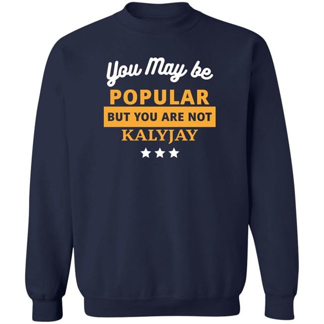 Gyaigyimii You May Be Popular But You Are Not Kalyjay Shirt Gyaigyimii You May Be Popular But You Are Not Kalyjay Shirt