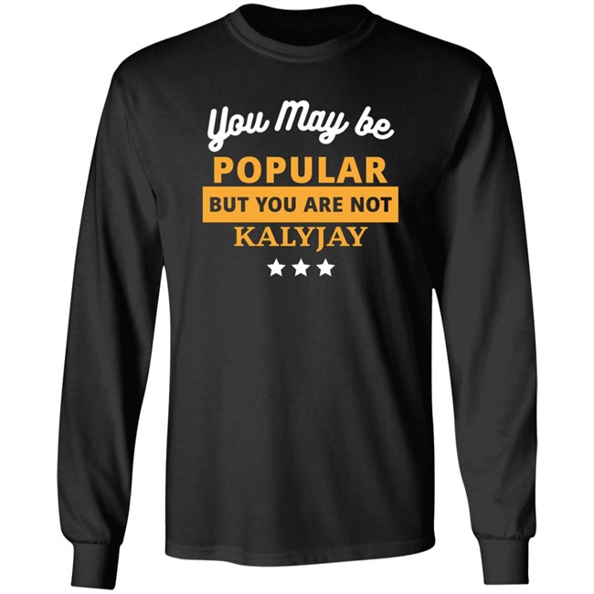 Gyaigyimii You May Be Popular But You Are Not Kalyjay Shirt You May Be Popular But You Are Not Kalyjay Shirt Gyaigyimii