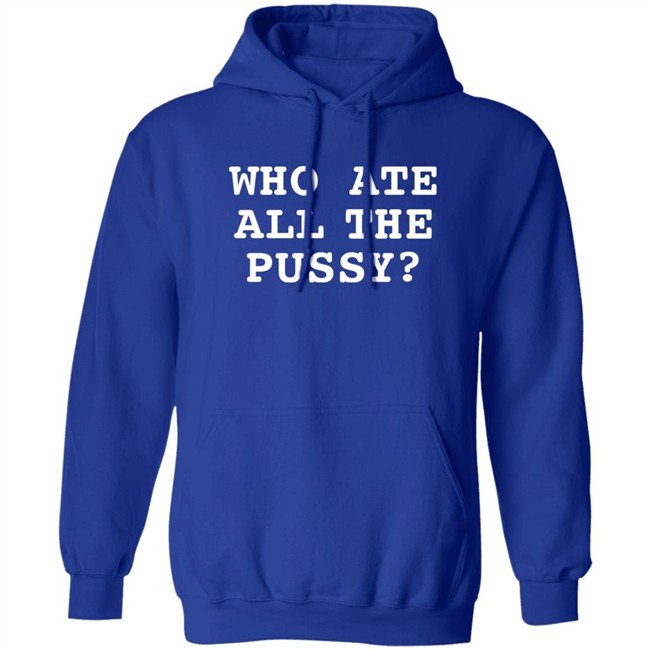 Shirts That Go Hard Who Ate All The Pussy Shirt Shirts That Go Hard Who Ate All The Pussy Shirt