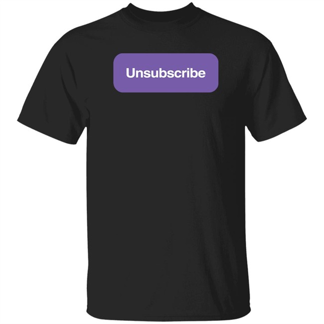 Unsubscribe T Shirt Unsubscribe Podcast Merch Unsubscribe T Shirt Unsubscribe Podcast Merch