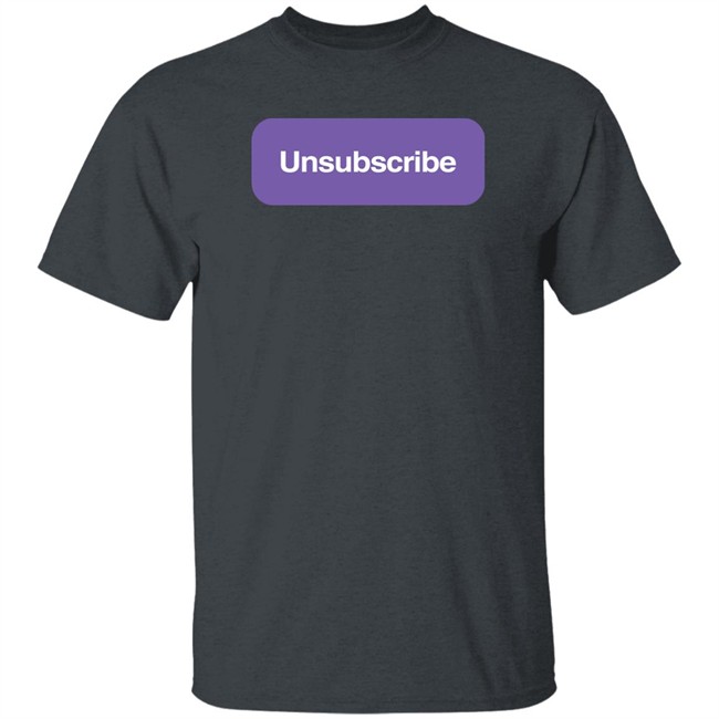 Unsubscribe T Shirt Unsubscribe Podcast Merch Unsubscribe Podcast Merch Unsubscribe T Shirt