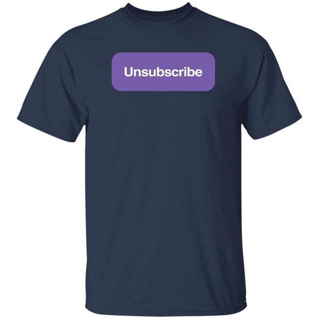 Unsubscribe T Shirt Unsubscribe Podcast Merch Unsubscribe T Shirt Unsubscribe Podcast Merch
