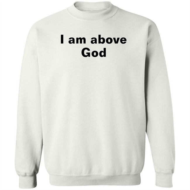 Shirts With Threatening Auras I Am Above God Shirt I Am Above God Shirt Shirts With Threatening Auras