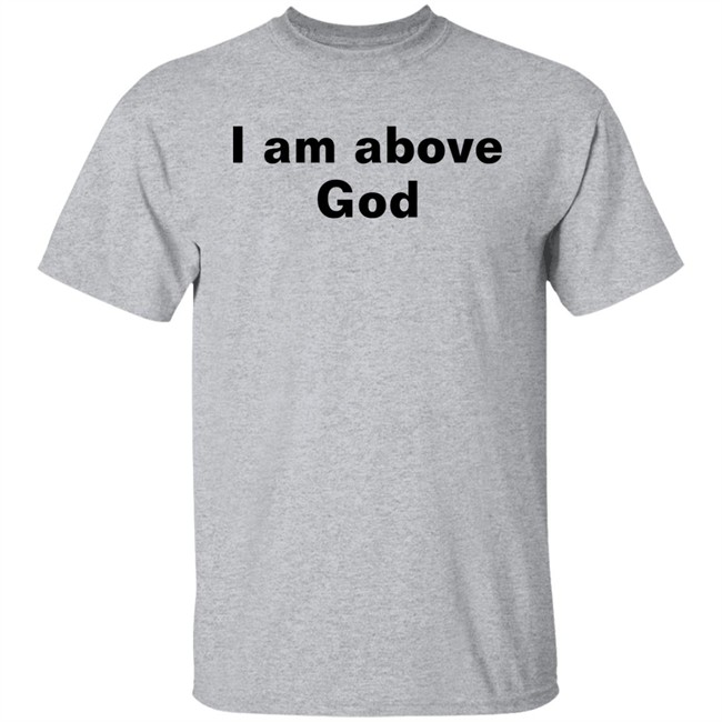Shirts With Threatening Auras I Am Above God Shirt Shirts With Threatening Auras I Am Above God Shirt