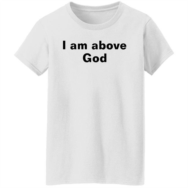 Shirts With Threatening Auras I Am Above God Shirt Shirts With Threatening Auras I Am Above God Shirt