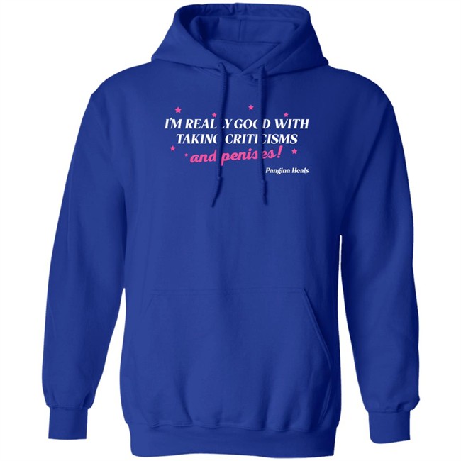 I'm Really Good With Taking Criticisms And Penises Shirt Pangina Heals Merch