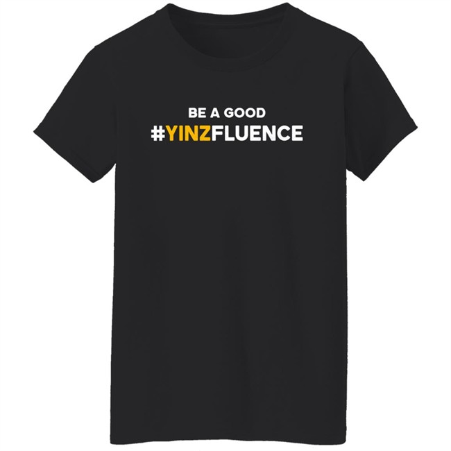 Be A Good YINZfluence Shirt Paul Zeise Reclaim Tees Store Be A Good YINZfluence Shirt Paul Zeise Reclaim Tees Store