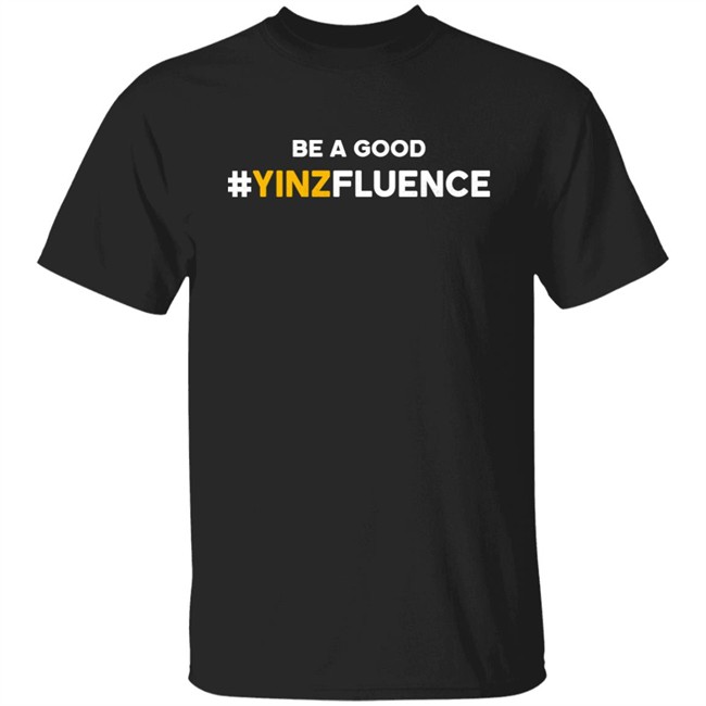 Be A Good YINZfluence Shirt Paul Zeise Reclaim Tees Store Be A Good YINZfluence Shirt Reclaim Tees Store Paul Zeise