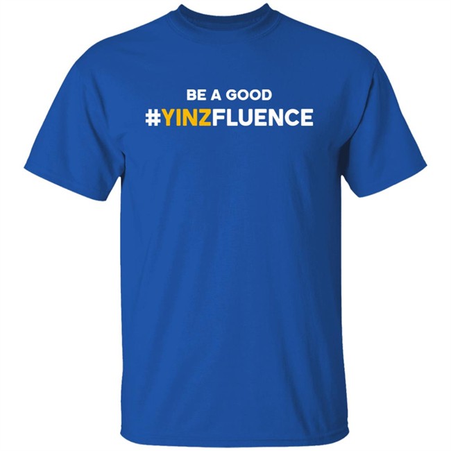 Be A Good YINZfluence Shirt Paul Zeise Reclaim Tees Store Reclaim Tees Store Paul Zeise Be A Good YINZfluence Shirt