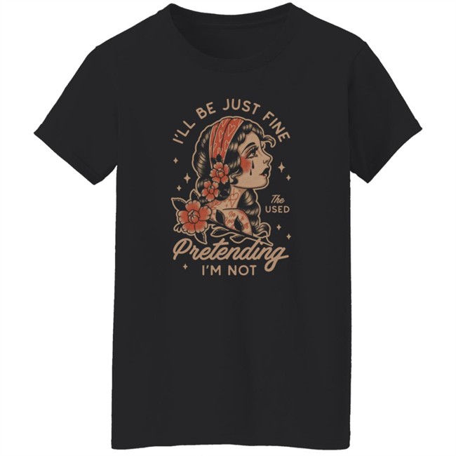 Kerin Cunningham I'll Be Just Fine The Used Pretending I'm Not Shirt Kerin Cunningham I'll Be Just Fine The Used Pretending I'm Not Shirt