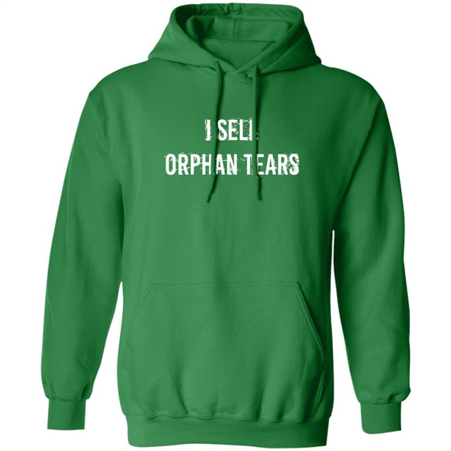 I Sell Orphan Tears Shirt Shirts That Go Hard