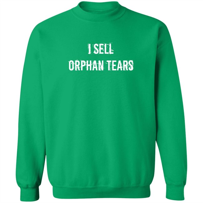 Shirts That Go Hard I Sell Orphan Tears Shirt I Sell Orphan Tears Shirt Shirts That Go Hard