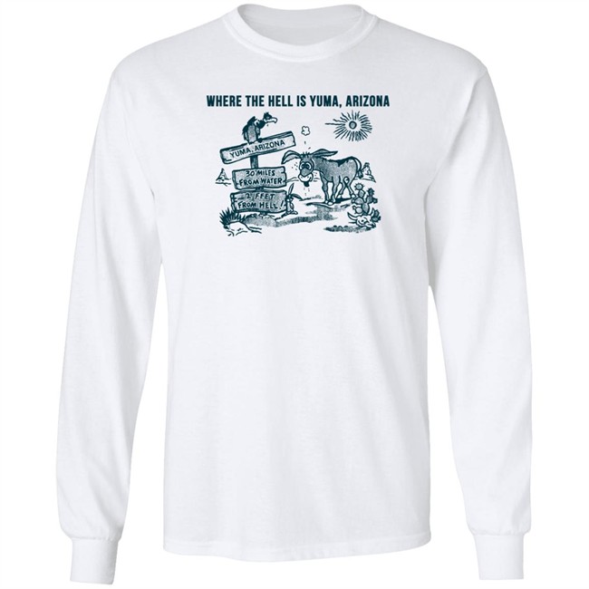 Where The Hell Is Yuma Arizona Shirt 30 Miles From Water 2 Feet From Hell