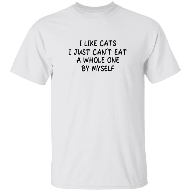 I Like Cats I Just Can't Eat A Whole One By Myself Shirt Shirts With Threatening Auras