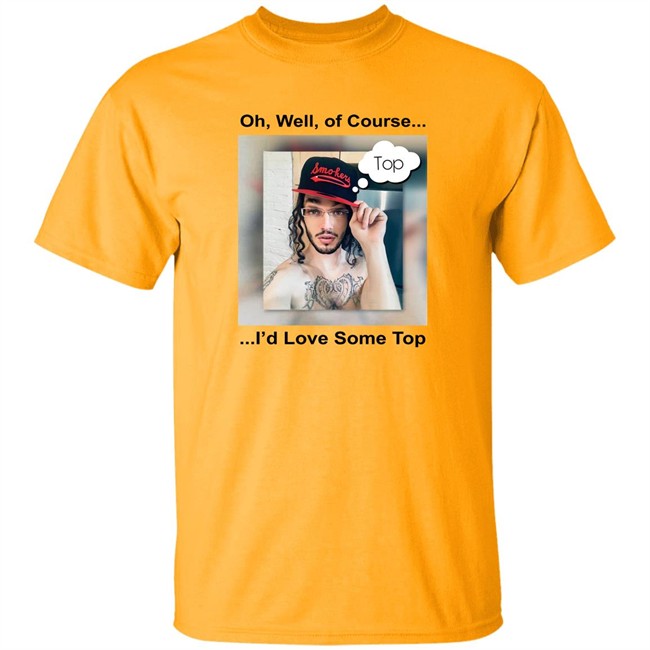 Longboy 1Bicflame Oh Well Of Course I'd Love Some Top Shirt