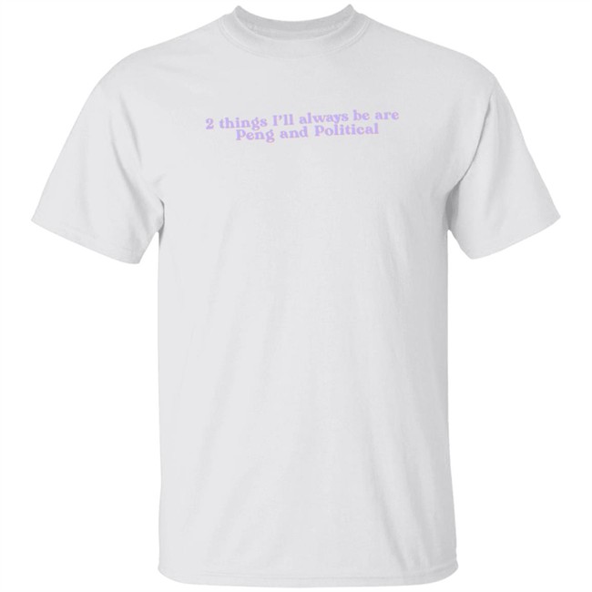 fassion 2 things ill always be are peng and political t shirt
