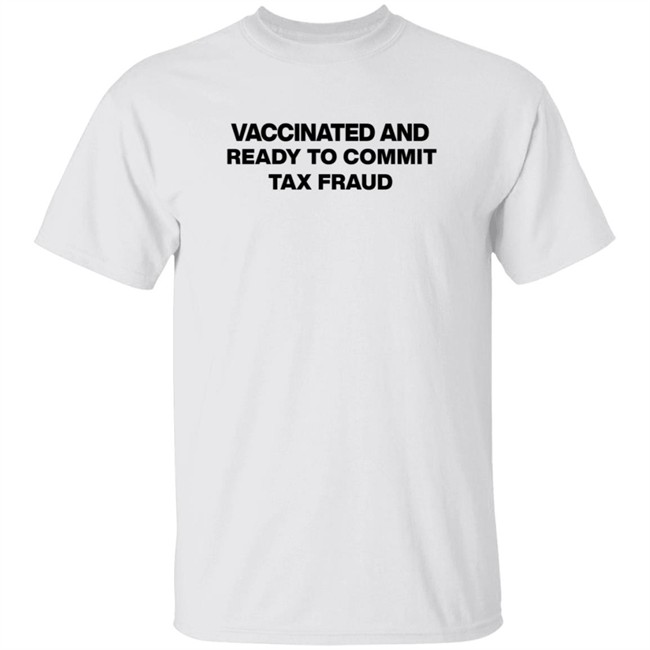 rusty featherstone vaccinated and ready to commit tax fraud t shirt